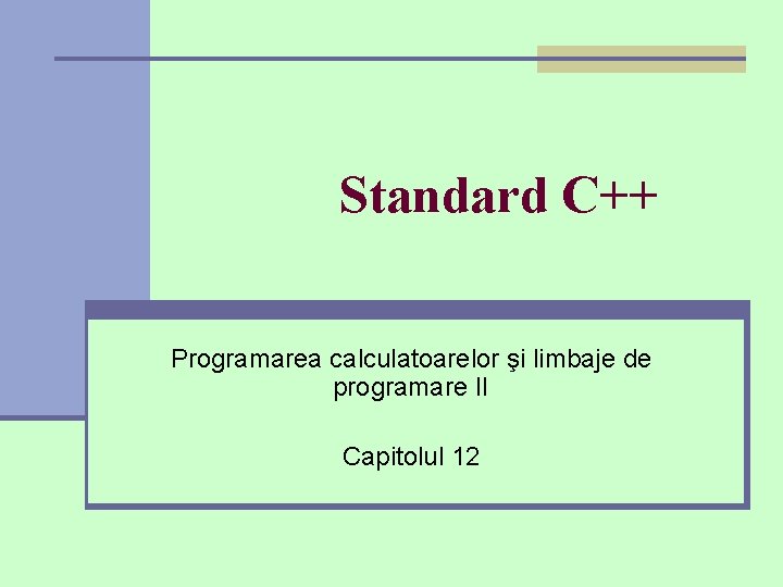 Standard C++ Programarea calculatoarelor şi limbaje de programare II Capitolul 12 