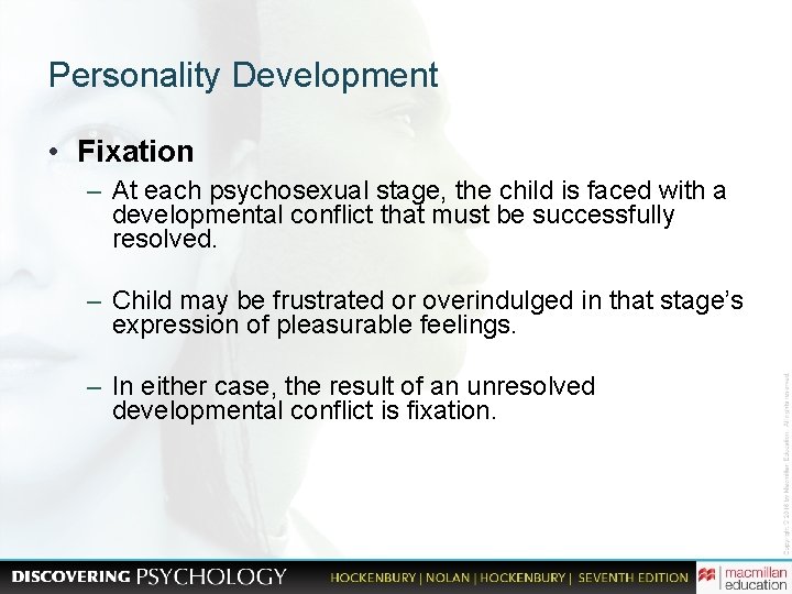Personality Development • Fixation – At each psychosexual stage, the child is faced with