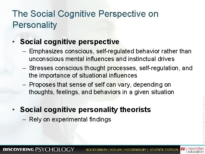 The Social Cognitive Perspective on Personality • Social cognitive perspective – Emphasizes conscious, self-regulated