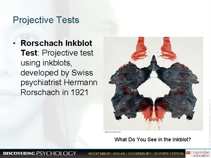 Projective Tests • Rorschach Inkblot Test: Projective test using inkblots, developed by Swiss psychiatrist