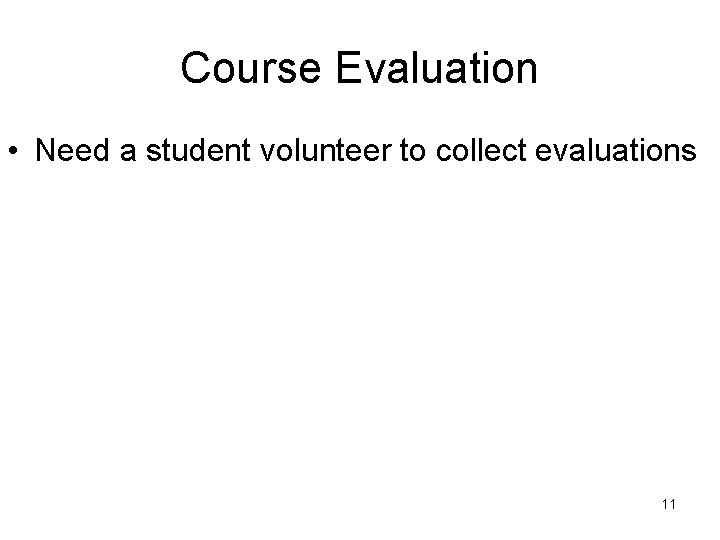 Course Evaluation • Need a student volunteer to collect evaluations 11 