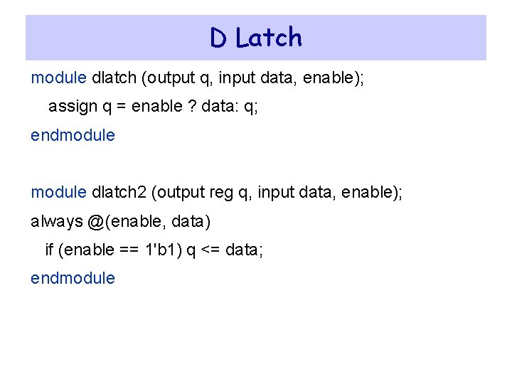 D Latch module dlatch (output q, input data, enable); assign q = enable ?