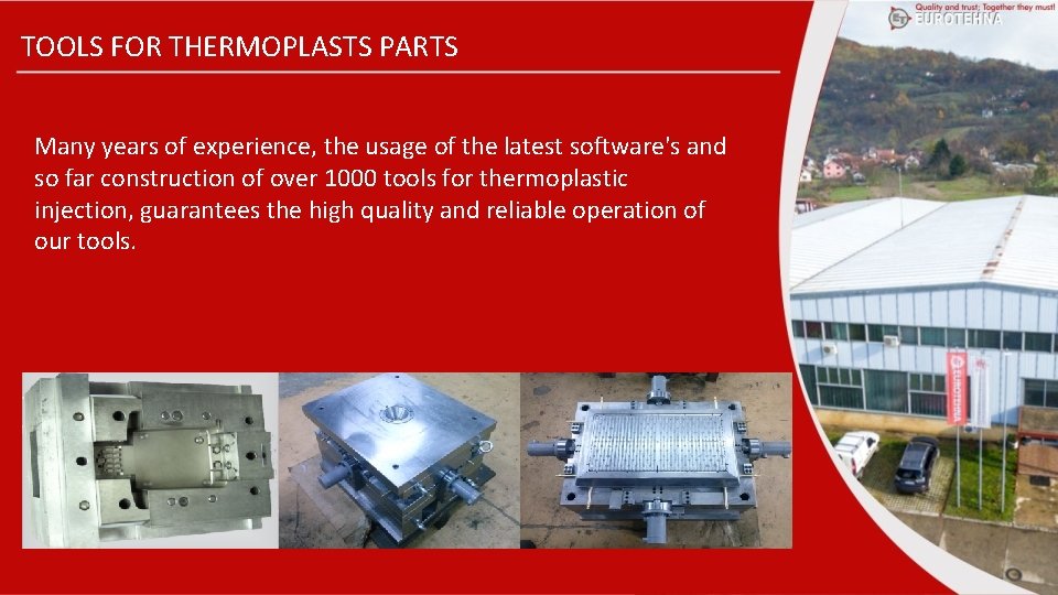 TOOLS FOR THERMOPLASTS PARTS Many years of experience, the usage of the latest software's