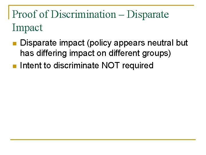 Proof of Discrimination – Disparate Impact n n Disparate impact (policy appears neutral but