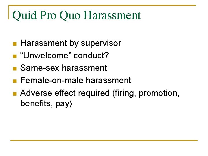 Quid Pro Quo Harassment n n n Harassment by supervisor “Unwelcome” conduct? Same-sex harassment