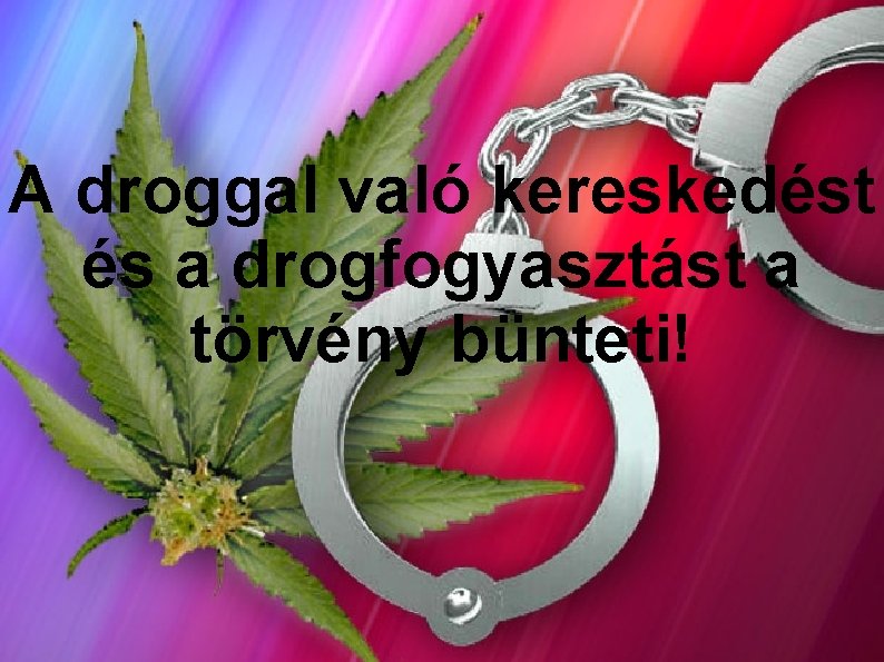 A droggal való kereskedést és a drogfogyasztást a törvény bünteti! 