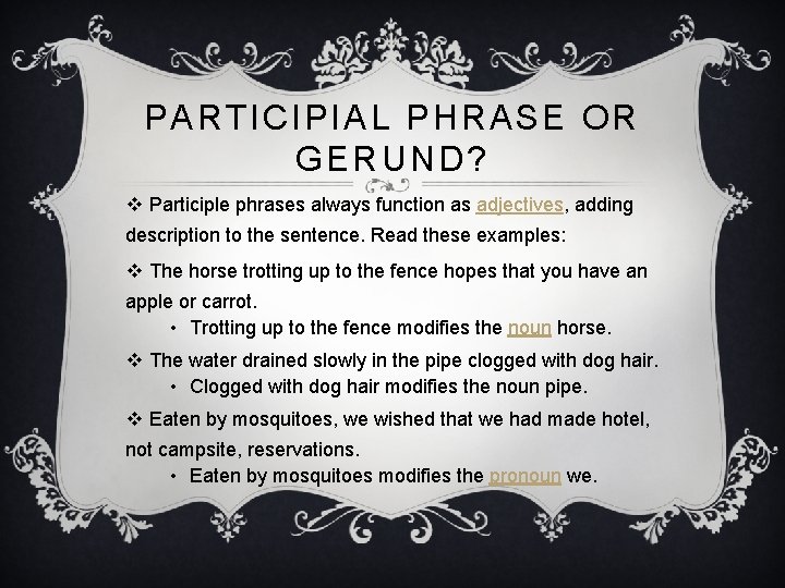 PARTICIPIAL PHRASE OR GERUND? v Participle phrases always function as adjectives, adding description to PARTICIPIAL PHRASE OR GERUND? v Participle phrases always function as adjectives, adding description to