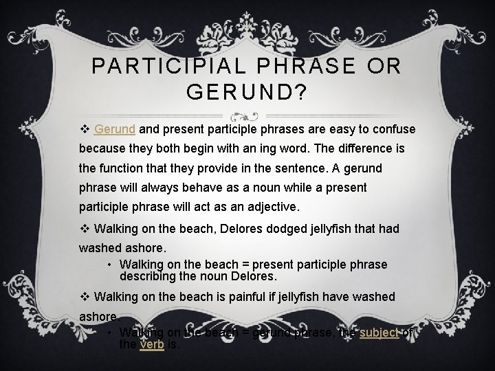 PARTICIPIAL PHRASE OR GERUND? v Gerund and present participle phrases are easy to confuse PARTICIPIAL PHRASE OR GERUND? v Gerund and present participle phrases are easy to confuse