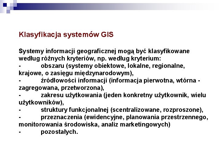 Klasyfikacja systemów GIS Systemy informacji geograficznej mogą być klasyfikowane według różnych kryteriów, np. według