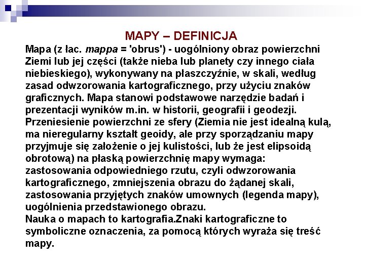 MAPY – DEFINICJA Mapa (z łac. mappa = 'obrus') uogólniony obraz powierzchni Ziemi lub