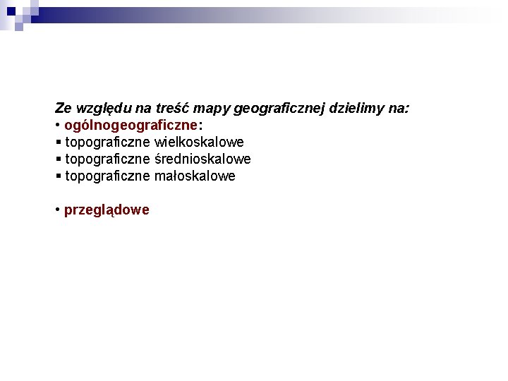 Ze względu na treść mapy geograficznej dzielimy na: • ogólnogeograficzne: § topograficzne wielkoskalowe §