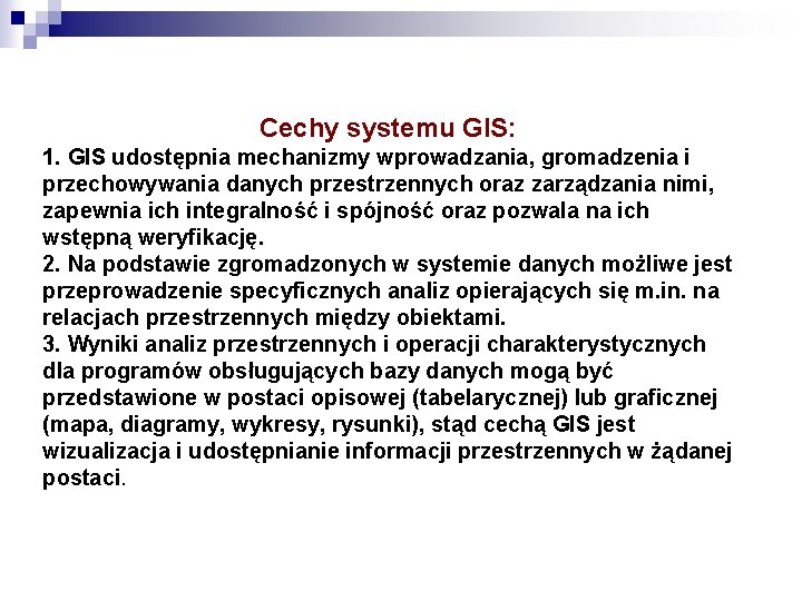 Cechy systemu GIS: 1. GIS udostępnia mechanizmy wprowadzania, gromadzenia i przechowywania danych przestrzennych oraz