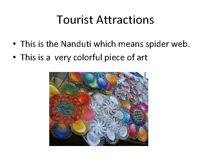 Tourist Attractions • This is the Nanduti which means spider web. • This is