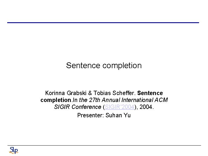 Sentence completion Korinna Grabski & Tobias Scheffer. Sentence completion. In the 27 th Annual