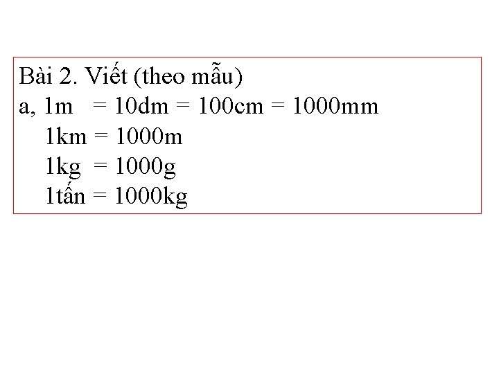 Bài 2. Viết (theo mẫu) a, 1 m = 10 dm = 100 cm