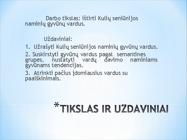 Darbo tikslas: ištirti Kulių seniūnijos naminių gyvūnų vardus. Uždaviniai: 1. Užrašyti Kulių seniūnijos naminių