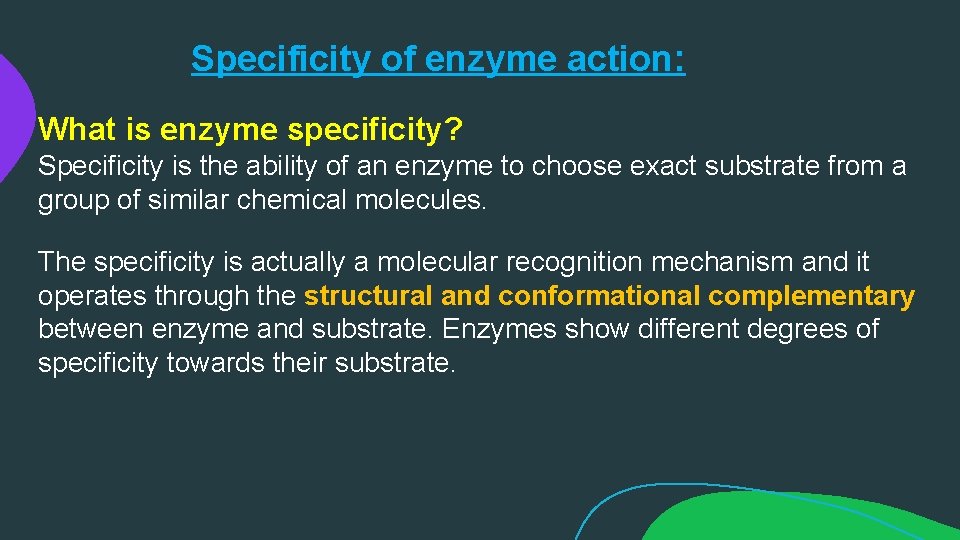 Specificity of enzyme action: What is enzyme specificity? Specificity is the ability of an