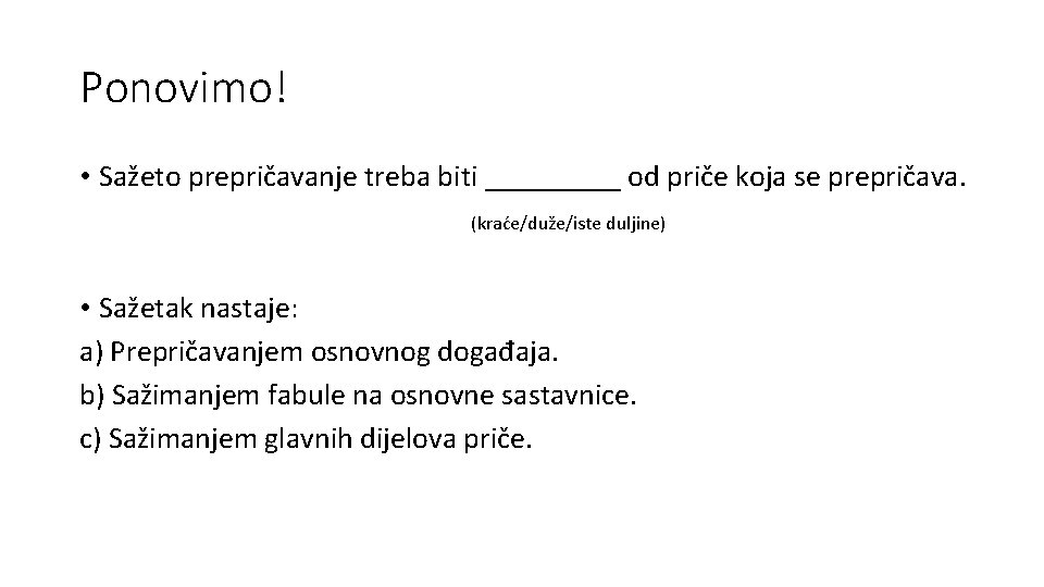 Ponovimo! • Sažeto prepričavanje treba biti _____ od priče koja se prepričava. (kraće/duže/iste duljine)