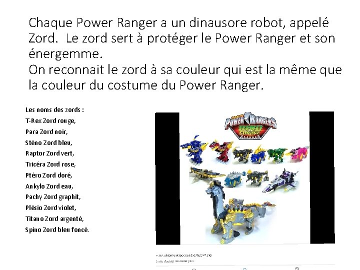 Chaque Power Ranger a un dinausore robot, appelé Zord. Le zord sert à protéger