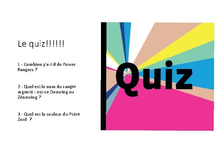 Le quiz!!!!!! 1 - Combien y'a-t-il de Power Rangers ? 2 - Quel est