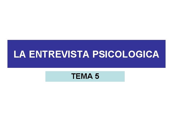 LA ENTREVISTA PSICOLOGICA TEMA 5 