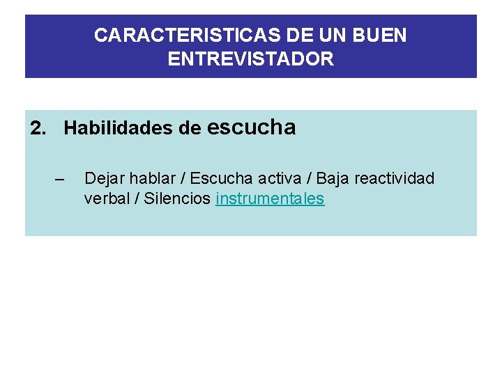 CARACTERISTICAS DE UN BUEN ENTREVISTADOR 2. Habilidades de escucha – Dejar hablar / Escucha