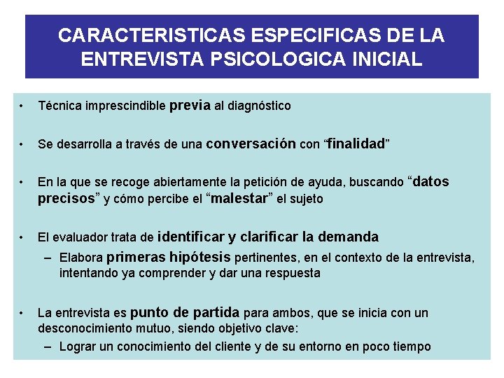 CARACTERISTICAS ESPECIFICAS DE LA ENTREVISTA PSICOLOGICA INICIAL • Técnica imprescindible previa al diagnóstico •