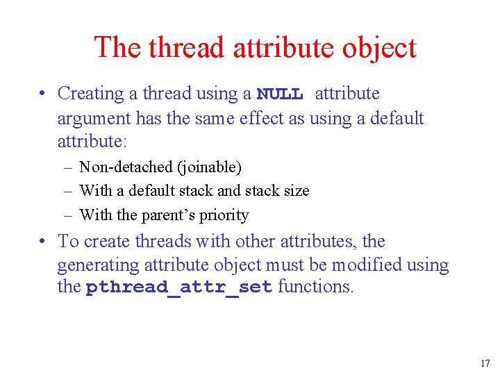 The thread attribute object • Creating a thread using a NULL attribute argument has