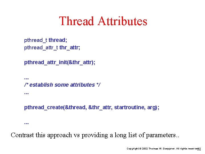 Thread Attributes pthread_t thread; pthread_attr_t thr_attr; pthread_attr_init(&thr_attr); . . . /* establish some attributes