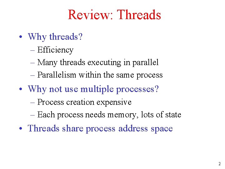 Review: Threads • Why threads? – Efficiency – Many threads executing in parallel –