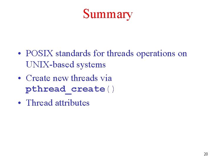 Summary • POSIX standards for threads operations on UNIX-based systems • Create new threads