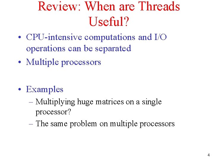 Review: When are Threads Useful? • CPU-intensive computations and I/O operations can be separated