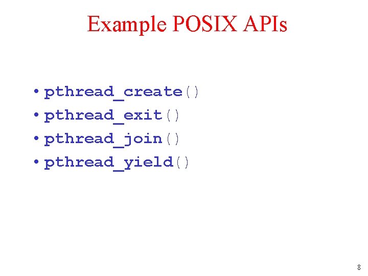 Example POSIX APIs • pthread_create() • pthread_exit() • pthread_join() • pthread_yield() 8 