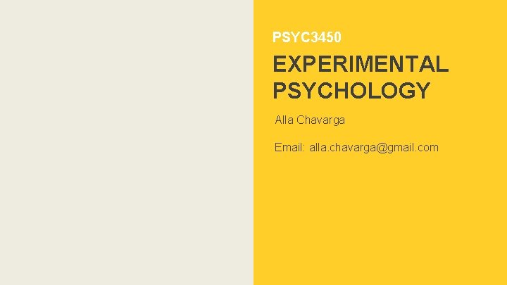 PSYC 3450 EXPERIMENTAL PSYCHOLOGY Alla Chavarga Email: alla. chavarga@gmail. com 