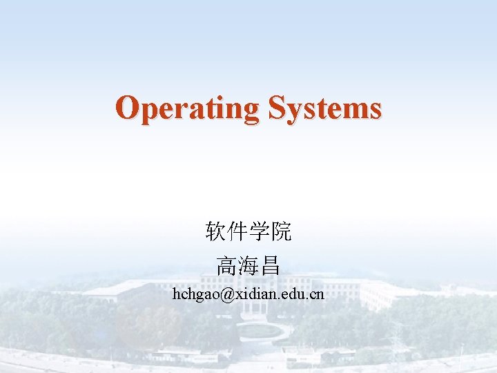 Operating Systems 软件学院 高海昌 hchgao@xidian. edu. cn 