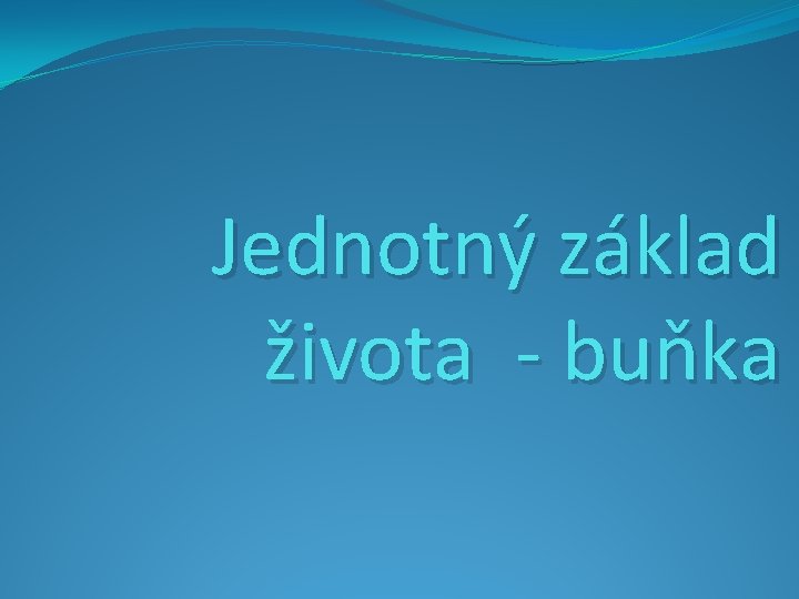 Jednotný základ života - buňka 