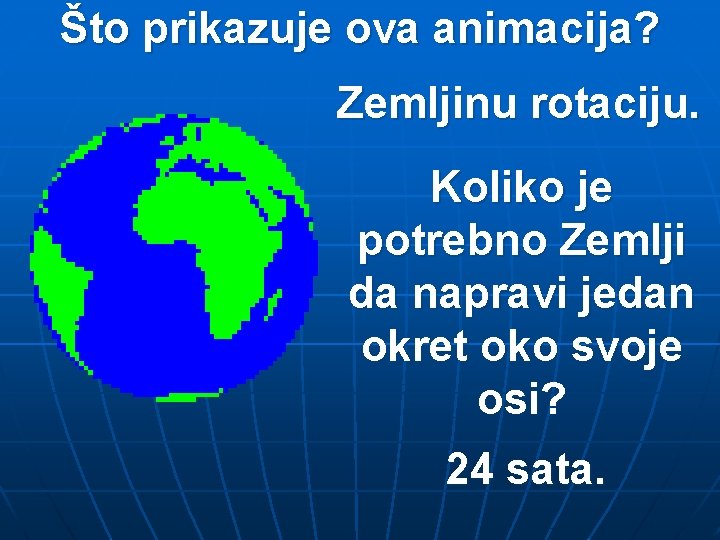 Što prikazuje ova animacija? Zemljinu rotaciju. Koliko je potrebno Zemlji da napravi jedan okret