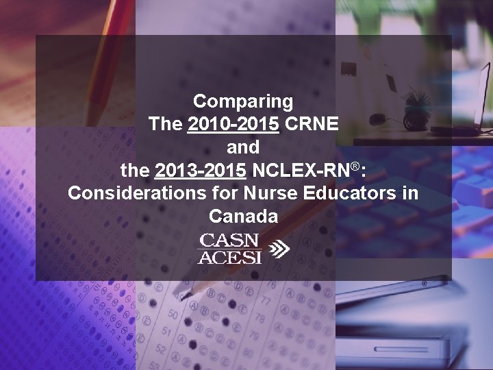 Comparing The 2010 -2015 CRNE and the 2013 -2015 NCLEX-RN®: Considerations for Nurse Educators