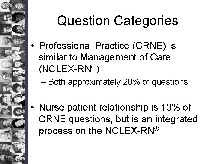 Question Categories • Professional Practice (CRNE) is similar to Management of Care (NCLEX-RN®) –