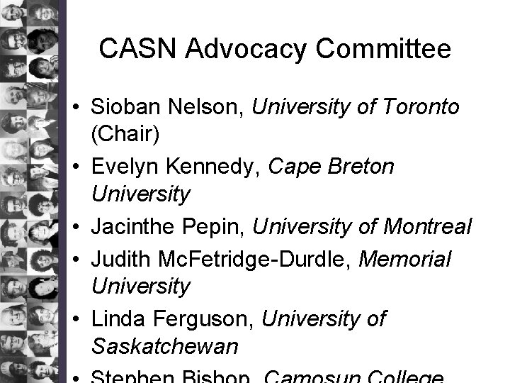 CASN Advocacy Committee • Sioban Nelson, University of Toronto (Chair) • Evelyn Kennedy, Cape