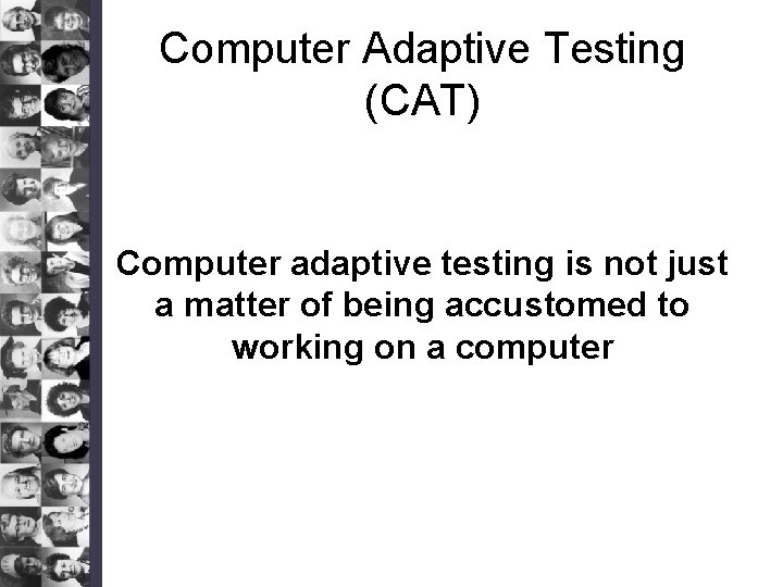Computer Adaptive Testing (CAT) Computer adaptive testing is not just a matter of being