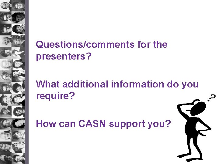 Questions/comments for the presenters? What additional information do you require? How can CASN support