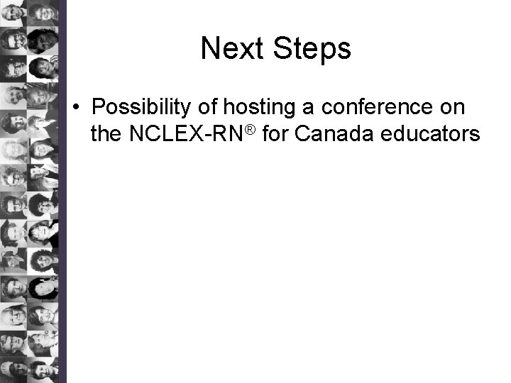 Next Steps • Possibility of hosting a conference on the NCLEX-RN® for Canada educators
