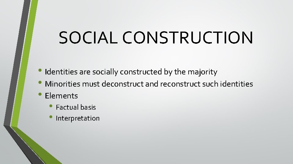 SOCIAL CONSTRUCTION • Identities are socially constructed by the majority • Minorities must deconstruct SOCIAL CONSTRUCTION • Identities are socially constructed by the majority • Minorities must deconstruct