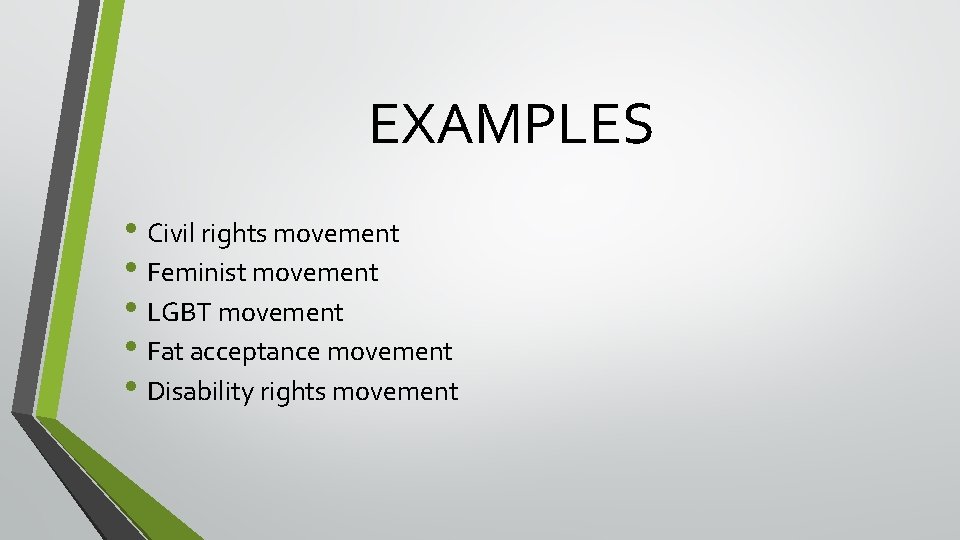 EXAMPLES • Civil rights movement • Feminist movement • LGBT movement • Fat acceptance EXAMPLES • Civil rights movement • Feminist movement • LGBT movement • Fat acceptance