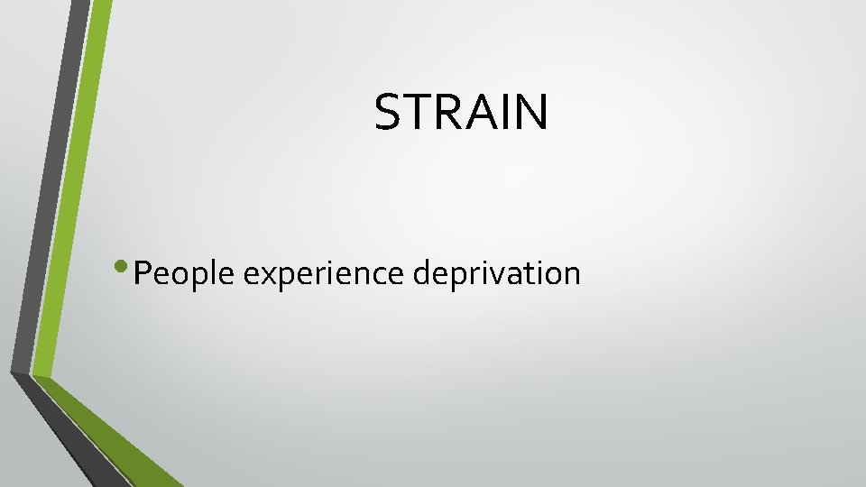 STRAIN • People experience deprivation STRAIN • People experience deprivation