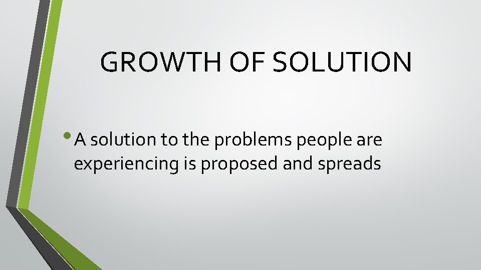 GROWTH OF SOLUTION • A solution to the problems people are experiencing is proposed GROWTH OF SOLUTION • A solution to the problems people are experiencing is proposed
