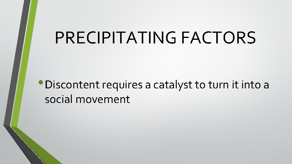 PRECIPITATING FACTORS • Discontent requires a catalyst to turn it into a social movement PRECIPITATING FACTORS • Discontent requires a catalyst to turn it into a social movement