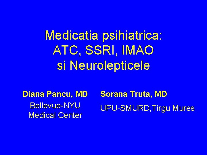 Medicatia psihiatrica: ATC, SSRI, IMAO si Neurolepticele Diana Pancu, MD Bellevue-NYU Medical Center Sorana