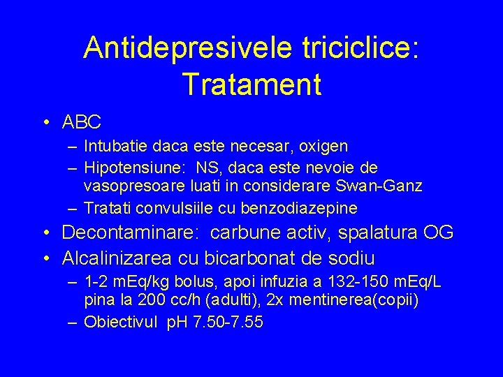 Antidepresivele triciclice: Tratament • ABC – Intubatie daca este necesar, oxigen – Hipotensiune: NS,